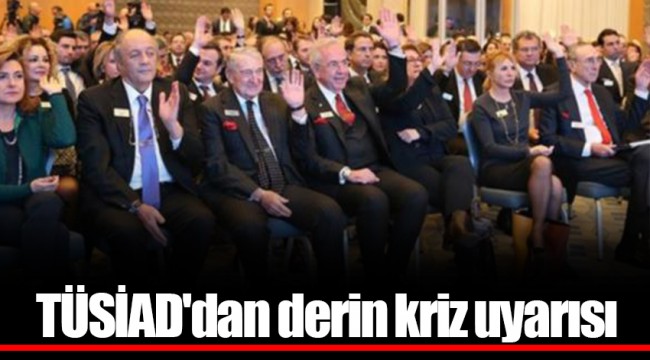 TÜSİAD'dan derin kriz uyarısı