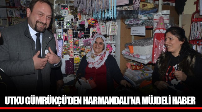 UTKU GÜMRÜKÇÜ’DEN HARMANDALI’NA MÜJDELİ HABER