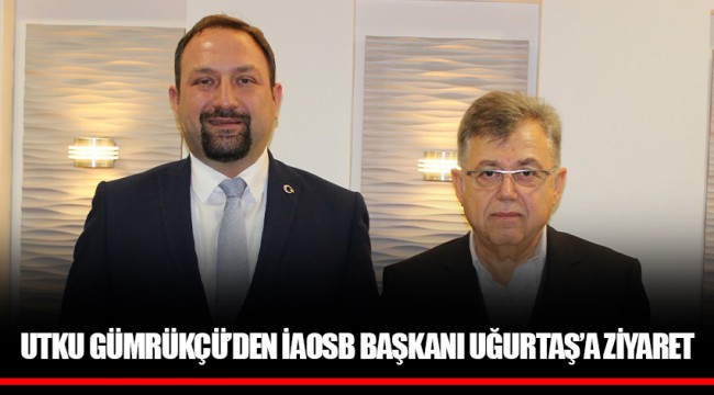 UTKU GÜMRÜKÇÜ’DEN İAOSB BAŞKANI UĞURTAŞ’A ZİYARET