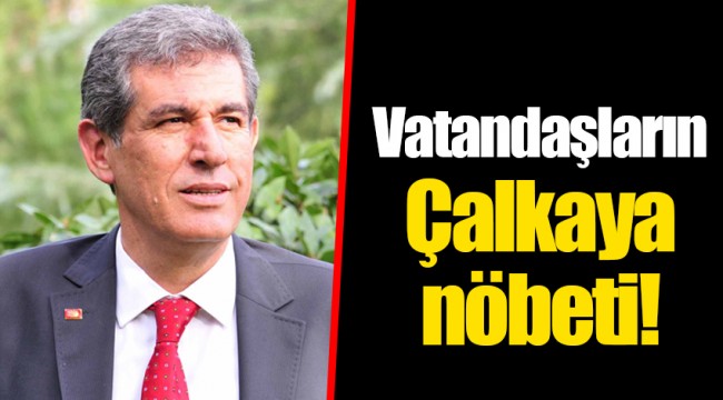 Vatandaşların Çalkaya nöbeti!