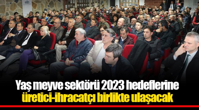 Yaş meyve sektörü 2023 hedeflerine üretici-ihracatçı birlikte ulaşacak