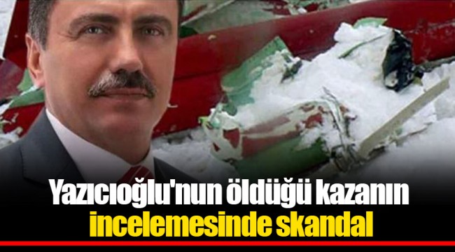 Yazıcıoğlu'nun öldüğü kazanın incelemesinde skandal