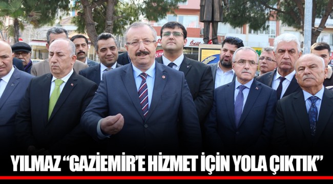 YILMAZ “GAZİEMİR’E HİZMET İÇİN YOLA ÇIKTIK”