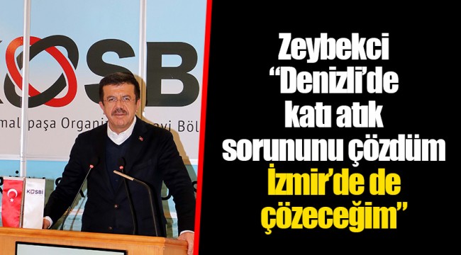 Zeybekci “Denizli’de katı atık sorununu çözdüm,   İzmir’de de çözeceğim”