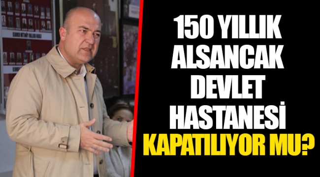 150 YILLIK ALSANCAK DEVLET HASTANESİ KAPATILIYOR MU?