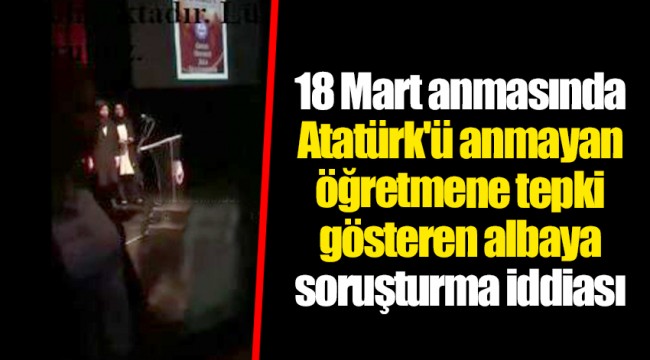 18 Mart anmasında Atatürk'ü anmayan öğretmene tepki gösteren albaya soruşturma iddiası