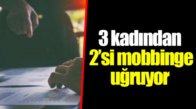 3 kadından 2’si mobbinge uğruyor