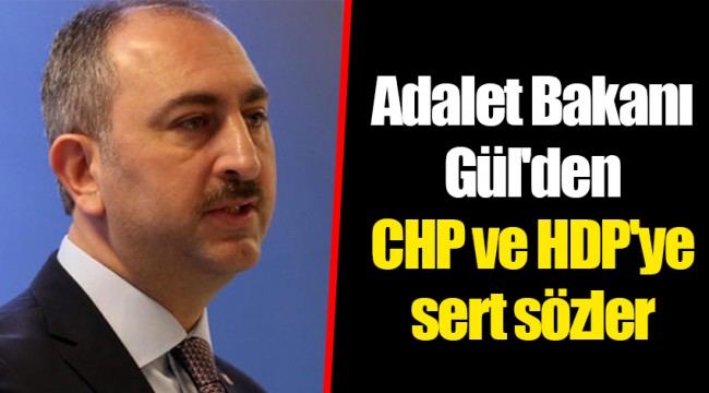Adalet Bakanı Gül'den CHP ve HDP'ye sert sözler