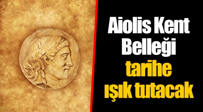 Aiolis Kent Belleği tarihe ışık tutacak