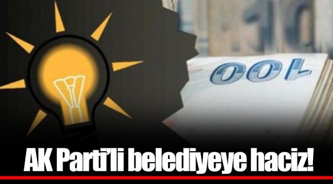 AK Parti'li belediyeye haciz!