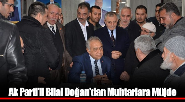 Ak Parti'li Bilal Doğan'dan Muhtarlara Müjde