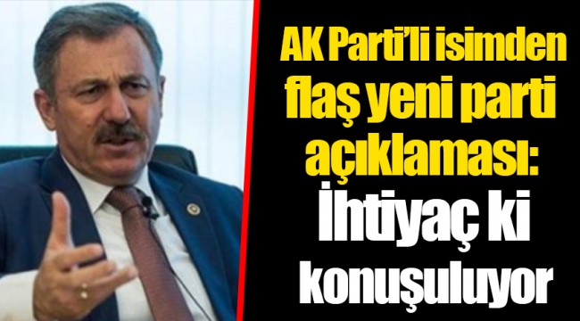 AK Parti’li isimden flaş yeni parti açıklaması: İhtiyaç ki konuşuluyor