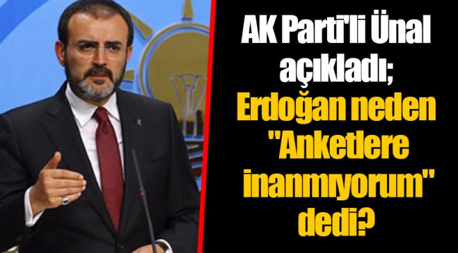 AK Parti'li Ünal açıkladı; Erdoğan neden "Anketlere inanmıyorum" dedi?