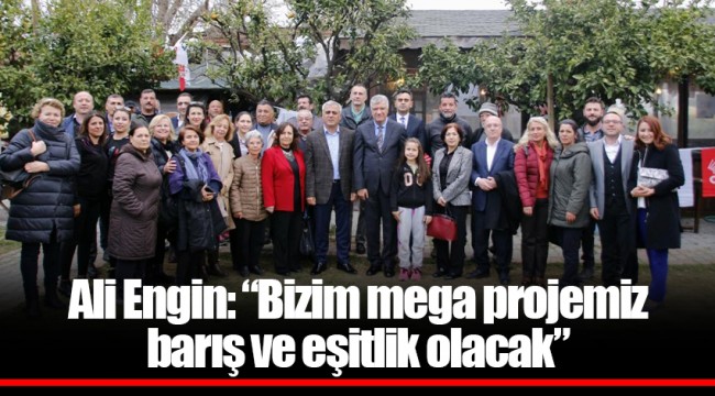 Ali Engin: “Bizim mega projemiz barış ve eşitlik olacak”