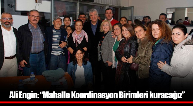 Ali Engin: “Mahalle Koordinasyon Birimleri kuracağız”