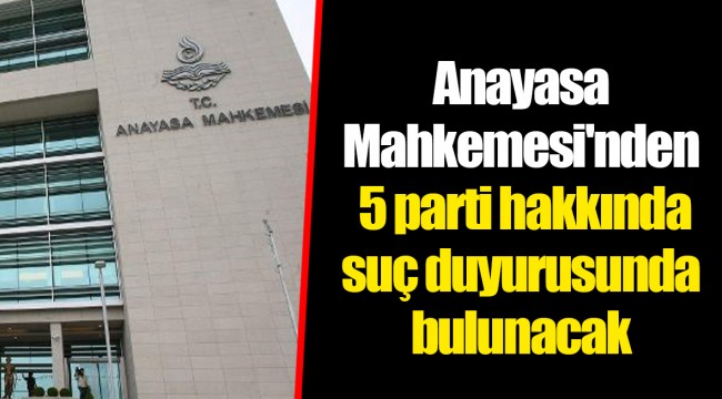 Anayasa Mahkemesi'nden 5 parti hakkında suç duyurusunda bulunacak