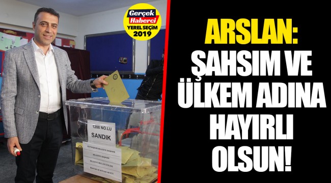 ARSLAN: ŞAHSIM VE ÜLKEM ADINA HAYIRLI OLSUN!