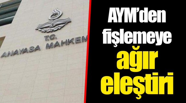 AYM’den fişlemeye ağır eleştiri