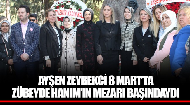 AYŞEN ZEYBEKCİ 8 MART’TA ZÜBEYDE HANIM’IN MEZARI BAŞINDAYDI