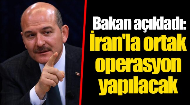 Bakan açıkladı: İran'la ortak operasyon yapılacak