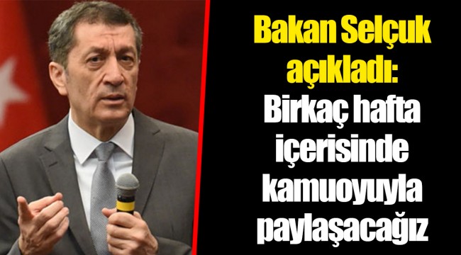 Bakan Selçuk açıkladı: Birkaç hafta içerisinde kamuoyuyla paylaşacağız