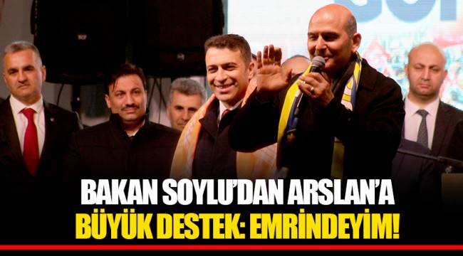 BAKAN SOYLU’DAN ARSLAN’A BÜYÜK DESTEK: EMRİNDEYİM!