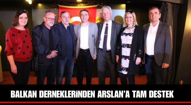 BALKAN DERNEKLERİNDEN ARSLAN’A TAM DESTEK