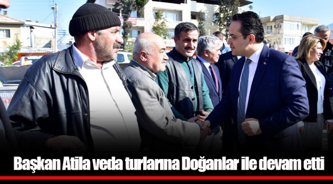 Başkan Atila veda turlarına Doğanlar ile devam etti