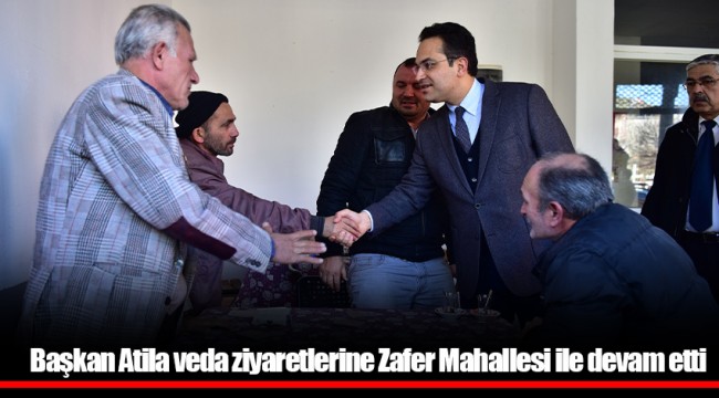 Başkan Atila veda ziyaretlerine Zafer Mahallesi ile devam etti