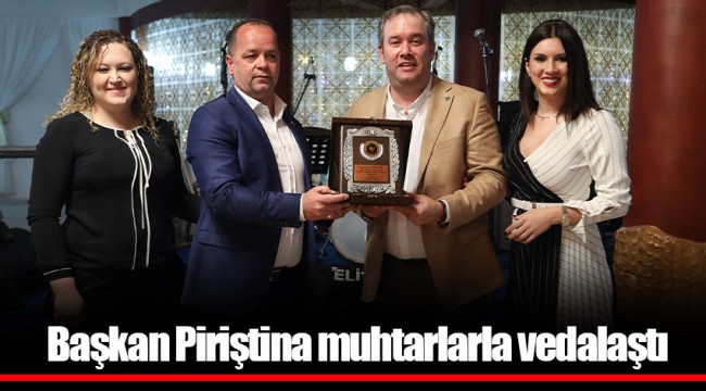 Başkan Piriştina muhtarlarla vedalaştı