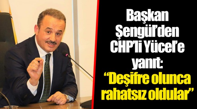 Başkan Şengül’den CHP’li Yücel’e yanıt: “Deşifre olunca rahatsız oldular”