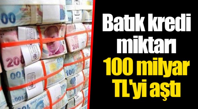 Batık kredi miktarı 100 milyar TL'yi aştı