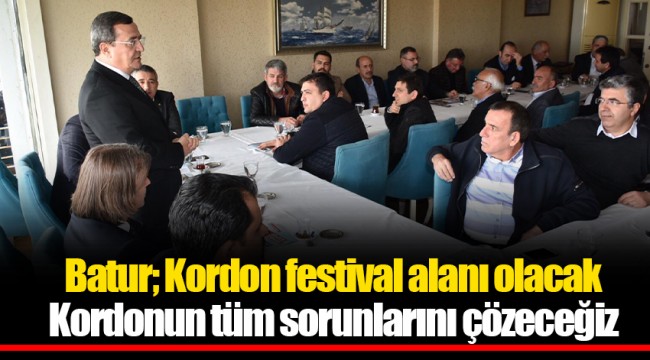 Batur; Kordon festival alanı olacak Kordonun tüm sorunlarını çözeceğiz