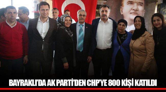 BAYRAKLI’DA AK PARTİ’DEN CHP’YE 800 KİŞİ KATILDI