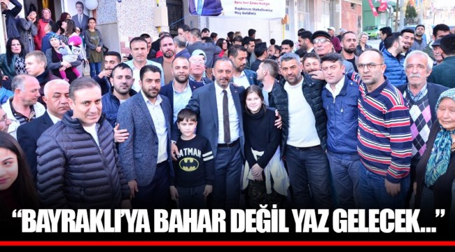 “BAYRAKLI’YA BAHAR DEĞİL YAZ GELECEK…”