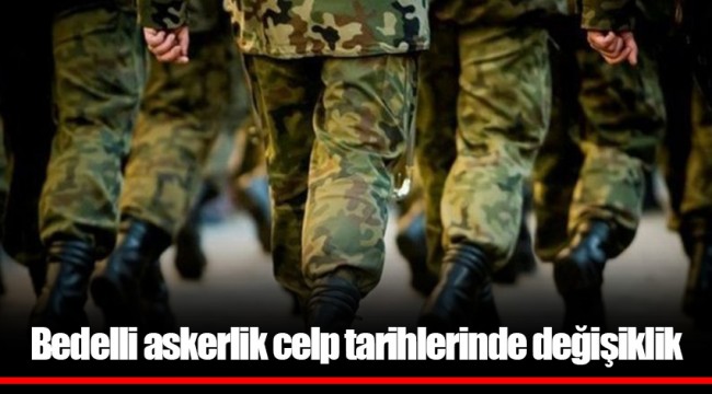 Bedelli askerlik celp tarihlerinde değişiklik