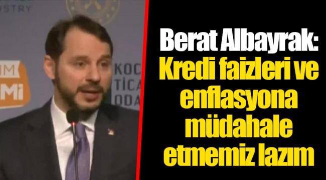 Berat Albayrak: Kredi faizleri ve enflasyona müdahale etmemiz lazım