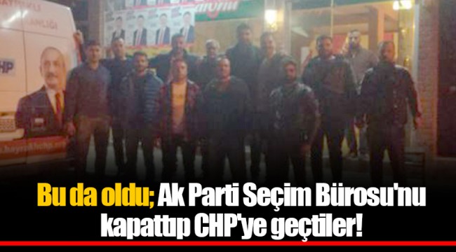 Bu da oldu;Ak Parti Seçim Bürosu'nu kapattıp CHP'ye geçtiler!