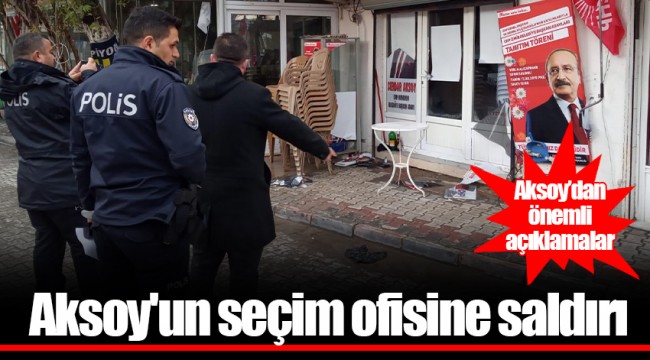 Bu sefer Aksoy’un seçim ofisine saldırı