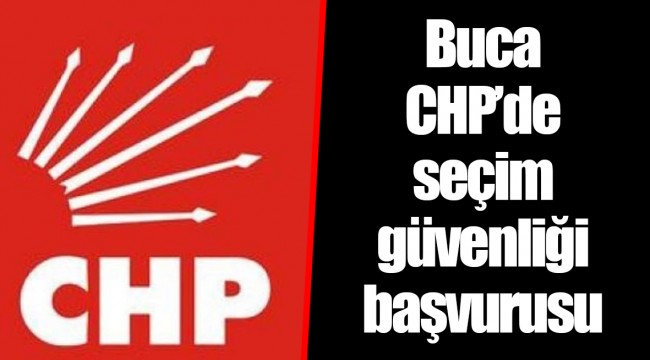 Buca CHP’de seçim güvenliği başvurusu