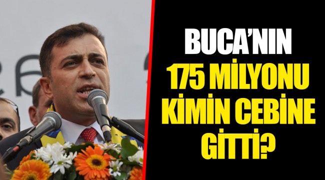 BUCA'NIN 175 MİLYONU KİMİN CEBİNE GİTTİ?