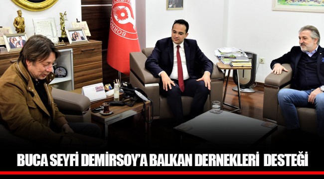 BUCA SEYFİ DEMİRSOY’A BALKAN DERNEKLERİ DESTEĞİ