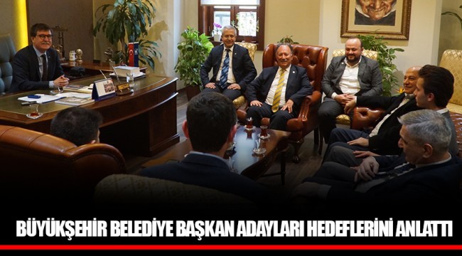 BÜYÜKŞEHİR BELEDİYE BAŞKAN ADAYLARI HEDEFLERİNİ ANLATTI