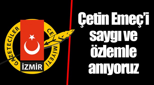 Çetin Emeç’i saygı ve özlemle anıyoruz