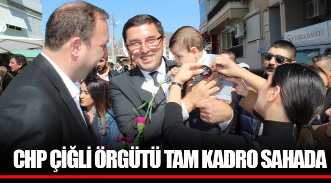 CHP ÇİĞLİ ÖRGÜTÜ TAM KADRO SAHADA