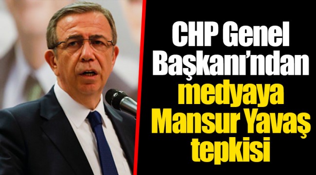 CHP Genel Başkanı'ndan medyaya Mansur Yavaş tepkisi