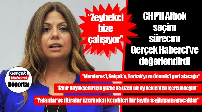 CHP'li Altıok, seçim sürecini Gerçek Haberci'ye değerlendirdi
