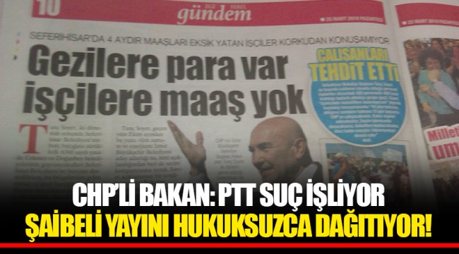 CHP’Lİ BAKAN: PTT SUÇ İŞLİYOR ŞAİBELİ YAYINI HUKUKSUZCA DAĞITIYOR!