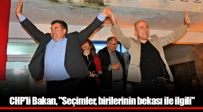 CHP'li Bakan, "Seçimler, birilerinin bekası ile ilgili"