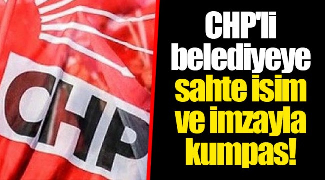 CHP'li belediyeye sahte isim ve imzayla kumpas!